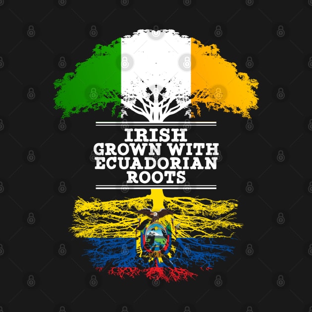 Irish Grown With Ecuadorian Roots - Gift for Ecuadorian With Roots From Ecuador by Country Flags