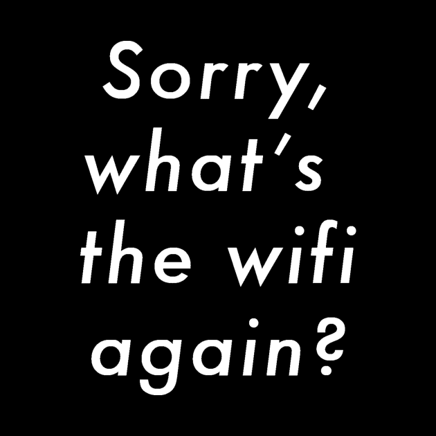 Sorry What's The Wifi Again (white font) by DopeShirts4Sale