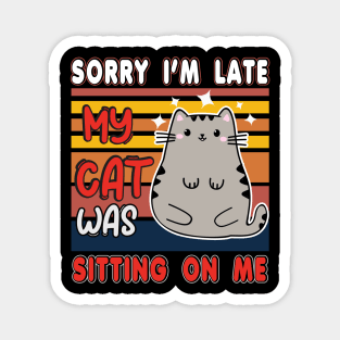 Sorry I'm late my cat was sitting on me Magnet