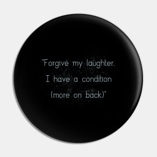Forgive my laughter, I have a condition (more on the back) Pin