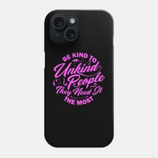 Be kind to unkind people they need it the most Phone Case