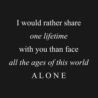 I Would Rather Share One Lifetime With You T-Shirt