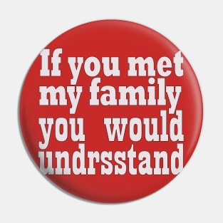 If you met my family you would undrsstand Pin