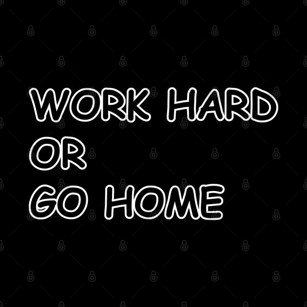 Work Hard or Go Home by Creativity Plume 