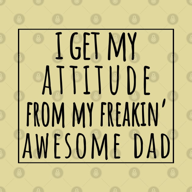 I Get My Attitude From My Freaking Awesome Dad, Funny Perfect Gift Idea, Family Matching. by VanTees