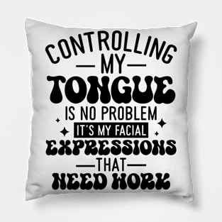 Controlling My Tongue Is No Problem Its My Facial Expressions That Need Work Pillow