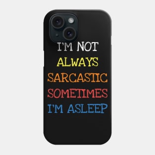 I'm Not Always Sarcastic Sometimes I'm Asleep Funny Saying T-Shirt Phone Case