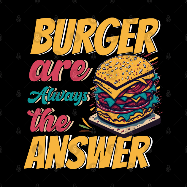 Burger Are Always The Answer by T-shirt US