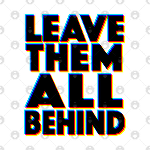 LEAVE THEM ALL BEHIND - 3D Typographic Design by DankFutura