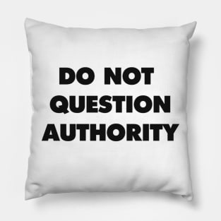 DO NOT QUESTION AUTHORITY Pillow