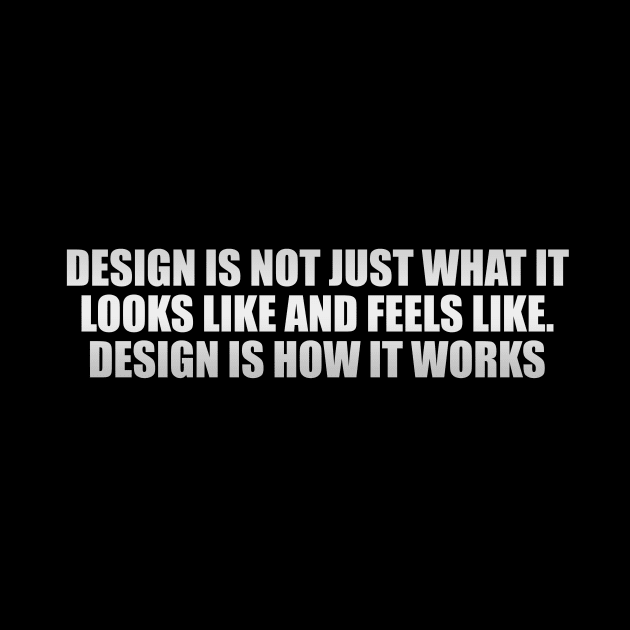 Design is not just what it looks like and feels like. Design is how it works by D1FF3R3NT