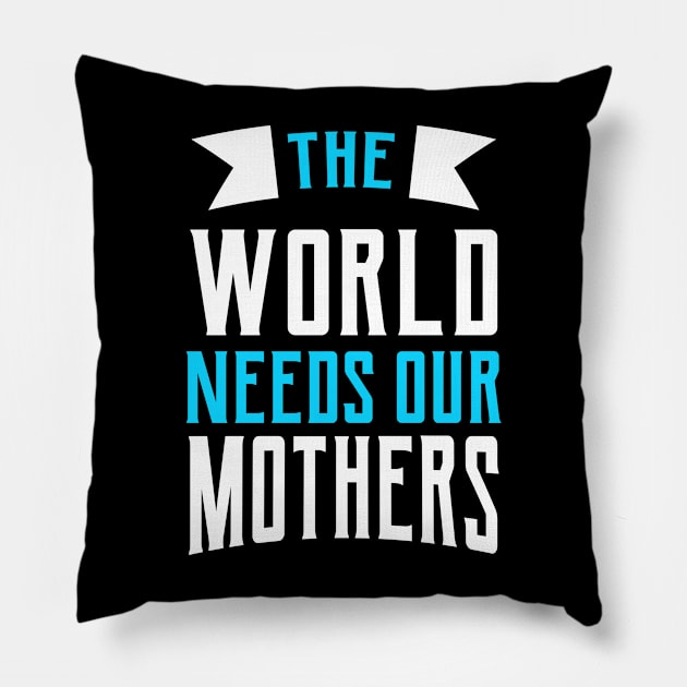 The World Needs Our Mothers Pillow by Mako Design 