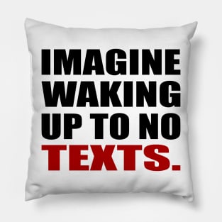 Imagine waking up to no texts Pillow