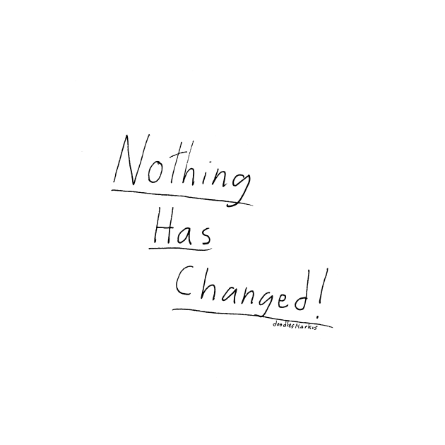 Nothing Has Changed. (transparent background) by doodlesmarkus