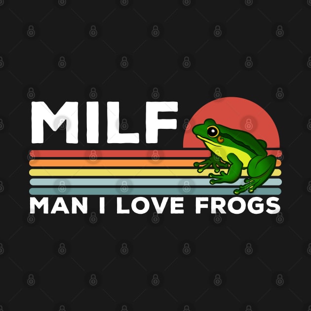 MILF: Man I Love Frogs Funny Frogs by LittleBoxOfLyrics