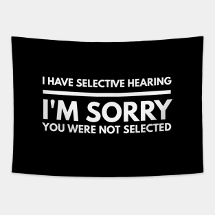 I Have Selective Hearing I'm Sorry You Were Not Selected - Funny Sayings Tapestry