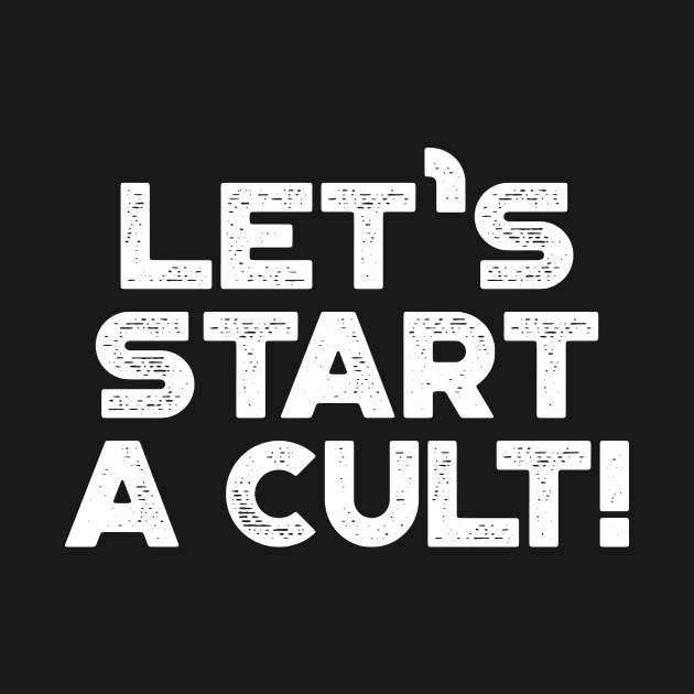 Let's Start A Cult Funny Vintage Retro (White) by truffela