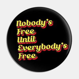 Nobody's Free Until Everybody's Free Pin