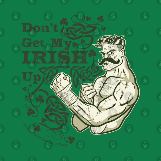 Don't Get My Irish Up! by celtichammerclub