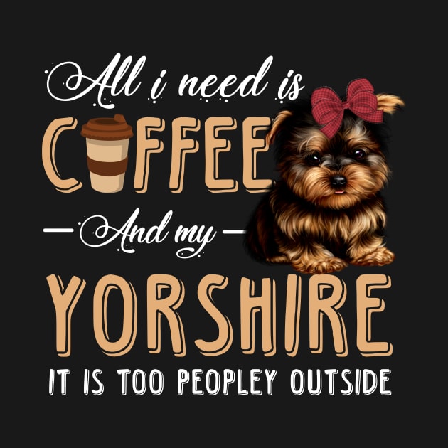 All I Need Is Coffee And My Yorkshire It Is Too Peopley Outside by Pelman
