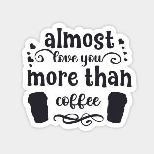 Almost love you more than coffee funny valentines day gift for coffee lovers Magnet