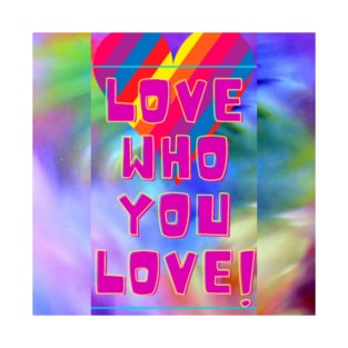 Love Who You Love! T-Shirt