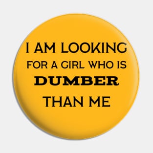 I'm looking for a girl who is dumber than me Pin