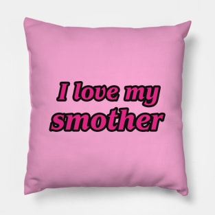 I love my smother Pillow