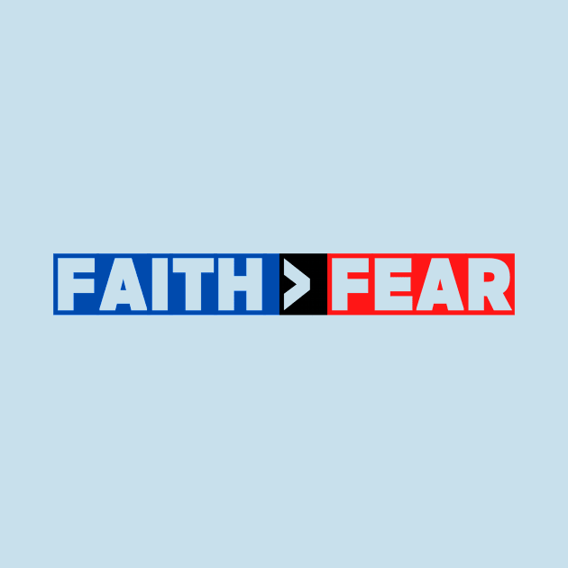 Faith Is Greater Than Fear by Prayingwarrior