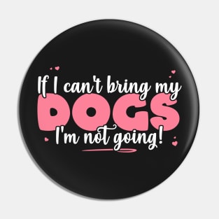 If I Can't Bring My Dogs I'm Not Going - Cute Dog Lover product Pin