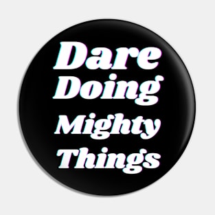 Dare doing mighty things in white text with a glitch Pin