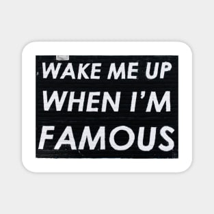 Wake Me Up When I'm Famous Magnet