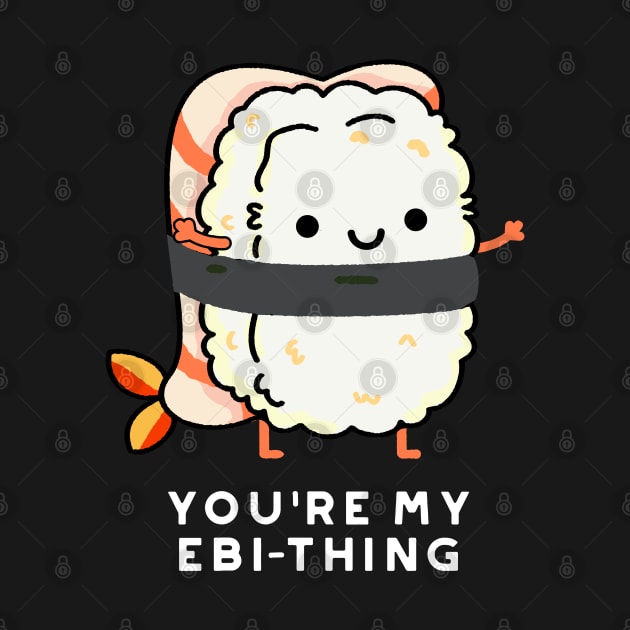 You're My Ebi-Thing Cute Sushi Pun by punnybone