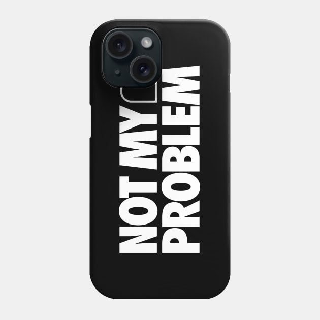 Not My Problem Phone Case by Tobe_Fonseca