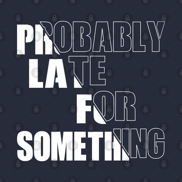 Probably Late For Something by GlossyArtTees