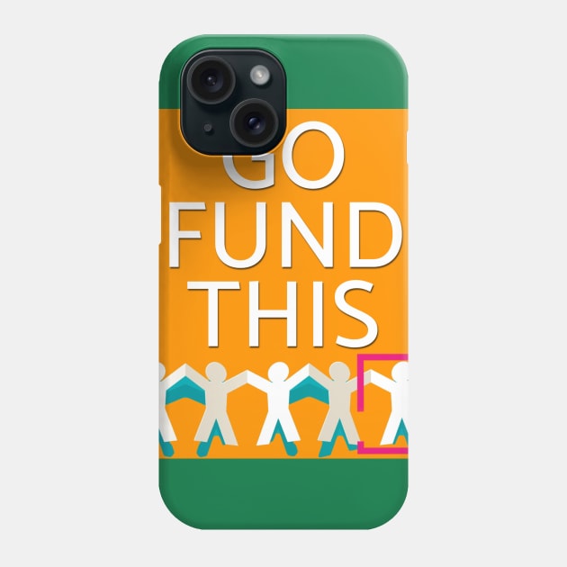 Go Fund This! Shirt Phone Case by SouthgateMediaGroup