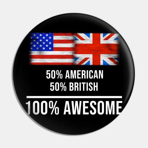 50% American 50% British 100% Awesome - Gift for English Scottish Welsh Or Irish Heritage From United Kingdom Pin by Country Flags