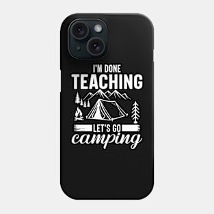 I'm done teaching let's go camping Phone Case