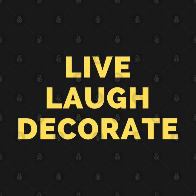 Live Laugh Decorate - Black And Yellow Simple Font - Funny Meme Sarcastic Satire by Famgift