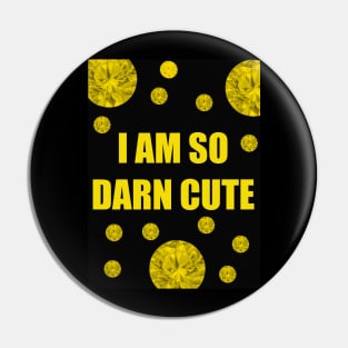 I AM SO DARN CUTE Pin