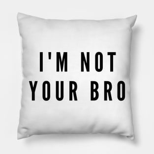 I'm not your bro Pillow