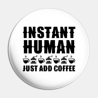 Instant Human Just Add Coffee Pin