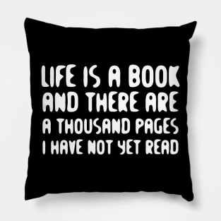 Life Is A Book And There Are A Thousand Pages I Have Not Yet Read white Pillow