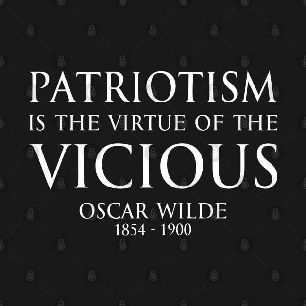 Patriotism is the virtue of the vicious. - Oscar Wilde - WHITE - Inspirational motivational political wisdom - FOGS quotes series by FOGSJ