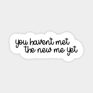 you haven't met the new me yet Magnet