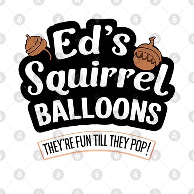 Ed's Squirrell Baloons - They're Fun Till They Pop by Reformed Fire