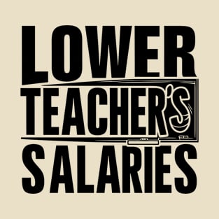 Lower Teacher's Salaries T-Shirt