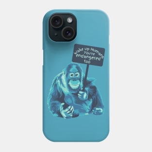 Wake Up Humans! You're Endangered Too Phone Case