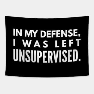 In My Defense, I was Left Unsupervised - Funny Sayings Tapestry