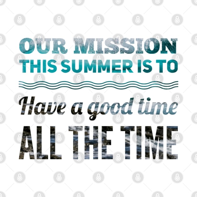 our mission this summer is to have a good time all the time Waves Design by Figmenter